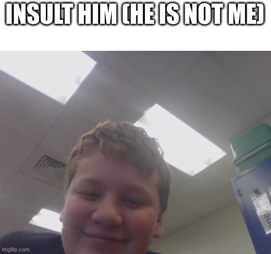 INSULT HIM (HE IS NOT ME) | made w/ Imgflip meme maker
