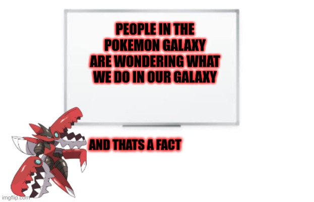 And thats a fact Death | PEOPLE IN THE POKEMON GALAXY ARE WONDERING WHAT WE DO IN OUR GALAXY | image tagged in and thats a fact death | made w/ Imgflip meme maker