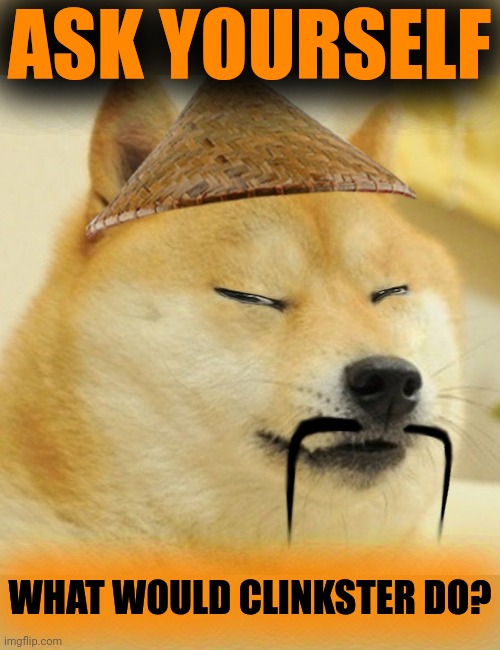 Barkfucius asian Doge Barkfucious | ASK YOURSELF WHAT WOULD CLINKSTER DO? | image tagged in barkfucius asian doge barkfucious | made w/ Imgflip meme maker