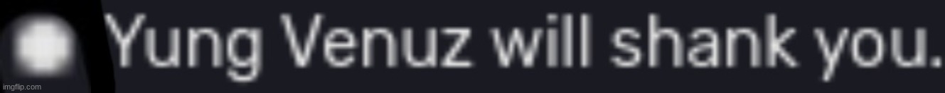 Yung Venuz will shank you. Blank Meme Template