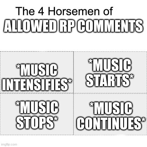 Four horsemen | ALLOWED RP COMMENTS; *MUSIC INTENSIFIES*; *MUSIC STARTS*; *MUSIC STOPS*; *MUSIC CONTINUES* | image tagged in four horsemen,spooktober,spooky month,music | made w/ Imgflip meme maker