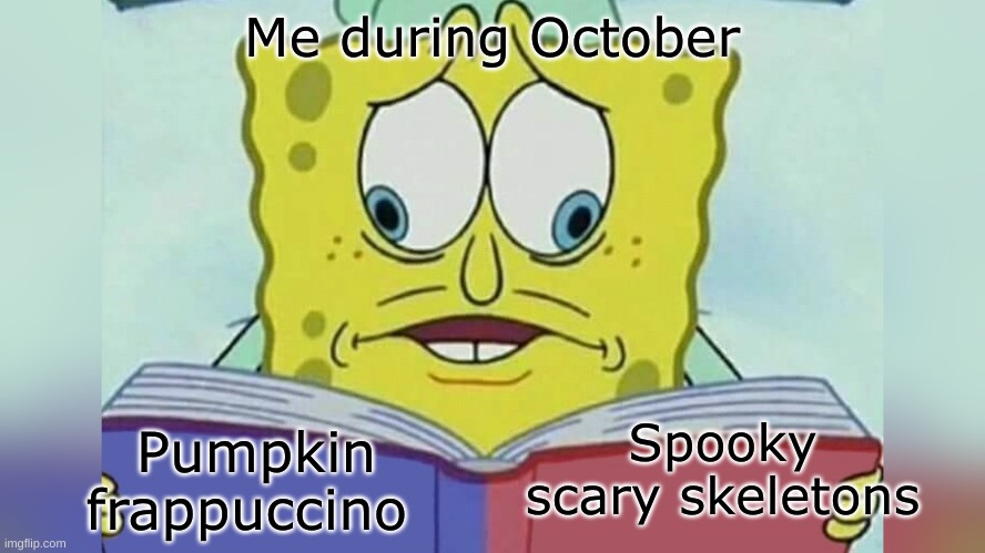 I love them both | Me during October; Spooky scary skeletons; Pumpkin frappuccino | image tagged in spongebob looking both ways,coffee,spooky scary skeleton | made w/ Imgflip meme maker