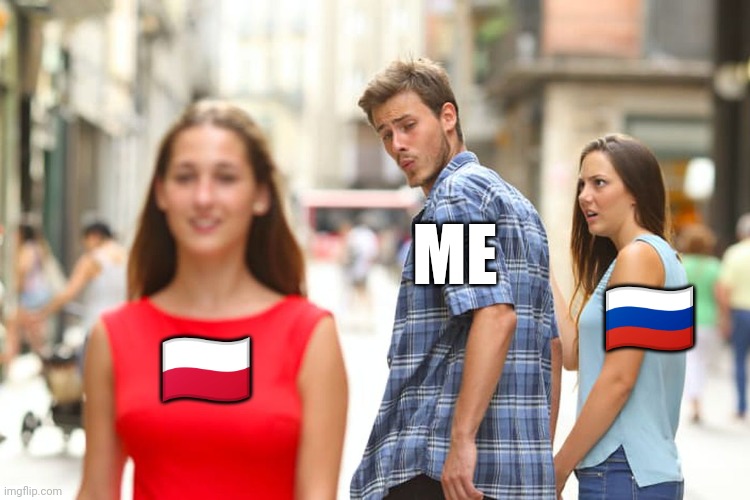 Distracted Boyfriend Meme | ME; 🇷🇺; 🇵🇱 | image tagged in memes,distracted boyfriend | made w/ Imgflip meme maker