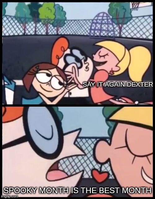 it is tho | SAY IT AGAIN DEXTER; SPOOKY MONTH IS THE BEST MONTH | image tagged in memes,say it again dexter | made w/ Imgflip meme maker
