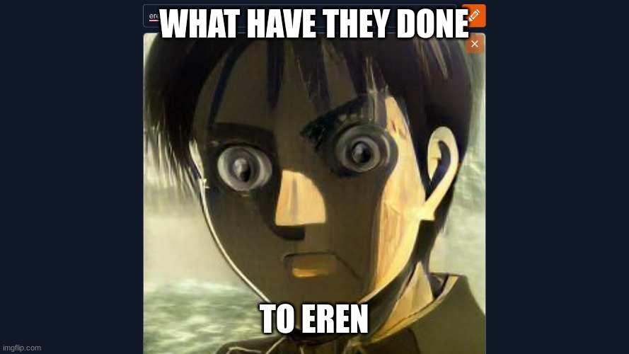 WHAT HAVE THEY DONE TO EREN | made w/ Imgflip meme maker