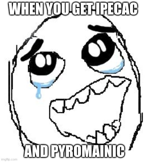 its its butiful | WHEN YOU GET IPECAC; AND PYROMAINIC | image tagged in memes,happy guy rage face | made w/ Imgflip meme maker