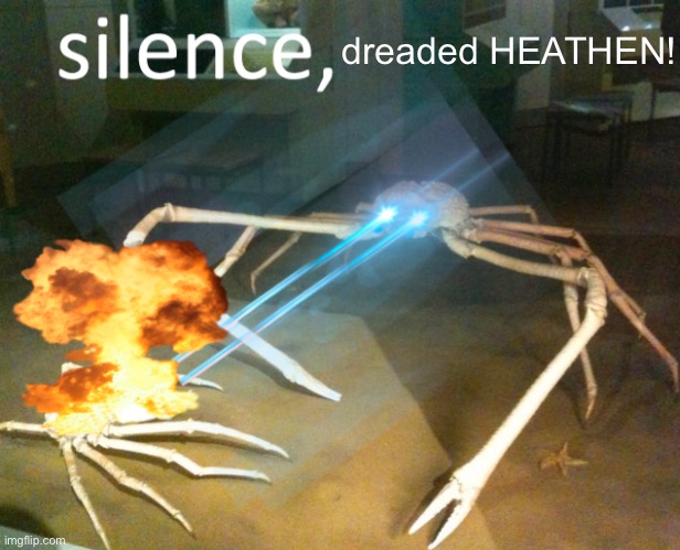 Silence Crab | dreaded HEATHEN! | image tagged in silence crab | made w/ Imgflip meme maker