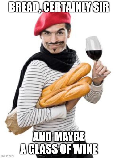 scumbag french | BREAD, CERTAINLY SIR AND MAYBE A GLASS OF WINE | image tagged in scumbag french | made w/ Imgflip meme maker