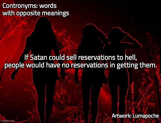 Don't Be Deceived | Contronyms: words with opposite meanings; If Satan could sell reservations to hell, people would have no reservations in getting them. Artwork: Lumapoche | image tagged in the devil is a liar,liar liar pants on fire | made w/ Imgflip meme maker