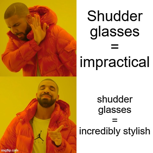 impractical? yes. incredibly stylish? also yes. | Shudder
glasses
=
impractical; shudder
glasses
=
incredibly stylish | image tagged in memes,drake hotline bling | made w/ Imgflip meme maker