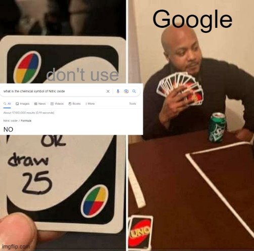 Google said "Just NO" | Google; don't use | image tagged in uno draw 25 cards,google meme | made w/ Imgflip meme maker