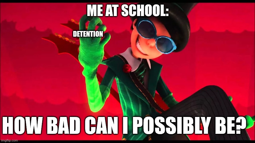 Its not my fault they give me detention for breathing | DETENTION; ME AT SCHOOL:; HOW BAD CAN I POSSIBLY BE? | image tagged in how bad can i be,school,evil,the lorax | made w/ Imgflip meme maker