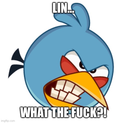 LIN… WHAT THE FUCK?! | made w/ Imgflip meme maker