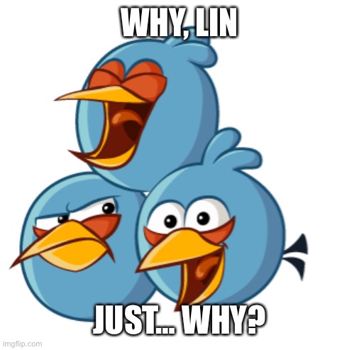WHY, LIN JUST… WHY? | made w/ Imgflip meme maker