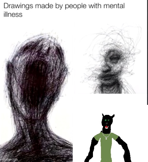 drawings made by people with mental illness | image tagged in drawings made by people with mental illness | made w/ Imgflip meme maker