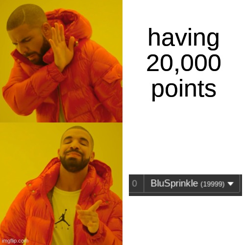 FINALLYYYYY | having 20,000 points | image tagged in memes,drake hotline bling | made w/ Imgflip meme maker