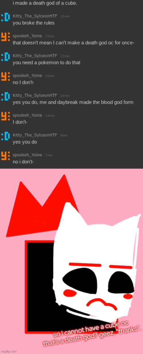 Seriously, I really thought this oc would go though! | so i cannot have a cube oc that's a death god? geez, "thanks". | made w/ Imgflip meme maker
