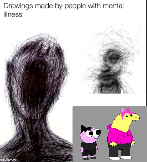 drawings made by people with mental illness | image tagged in drawings made by people with mental illness | made w/ Imgflip meme maker