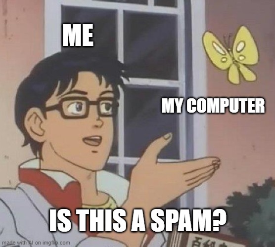 AI meme | ME; MY COMPUTER; IS THIS A SPAM? | image tagged in memes,is this a pigeon | made w/ Imgflip meme maker