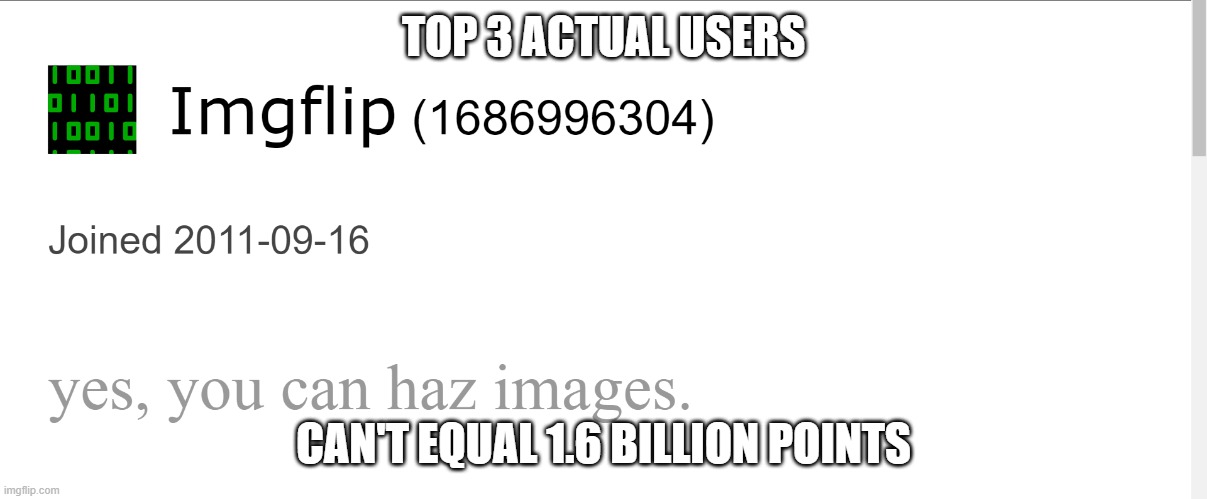 yow thats a lot | TOP 3 ACTUAL USERS; CAN'T EQUAL 1.6 BILLION POINTS | image tagged in imgflip points,imgflip | made w/ Imgflip meme maker