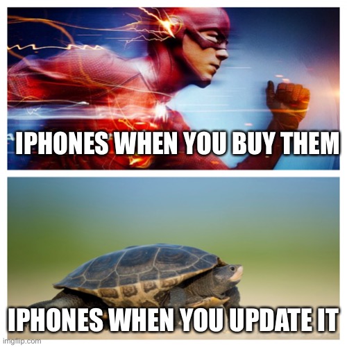iPhone | IPHONES WHEN YOU BUY THEM; IPHONES WHEN YOU UPDATE IT | image tagged in fast vs slow,memes,iphone,apple,technology,slow vs fast meme | made w/ Imgflip meme maker