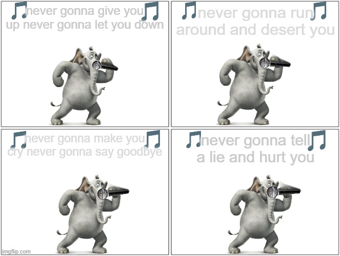 horton sings the classics | never gonna run around and desert you; never gonna give you up never gonna let you down; never gonna tell a lie and hurt you; never gonna make you cry never gonna say goodbye | image tagged in memes,blank comic panel 2x2,disney,20th century fox,elephants,rick astley | made w/ Imgflip meme maker