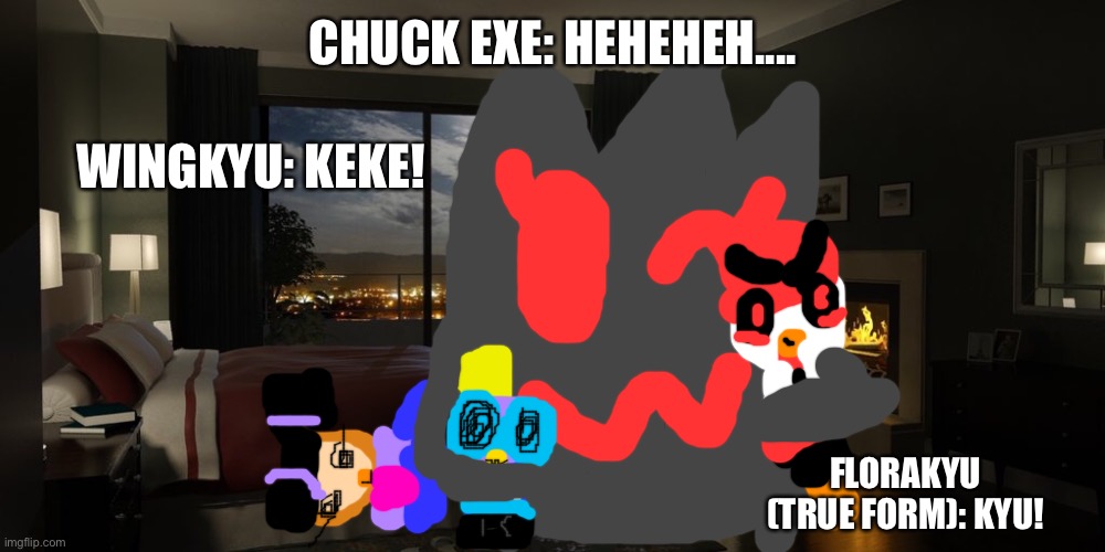 Chuck exe and Wingkyu with Florakyu’s true form! | CHUCK EXE: HEHEHEH.... WINGKYU: KEKE! FLORAKYU (TRUE FORM): KYU! | image tagged in night bedroom,true,doll | made w/ Imgflip meme maker