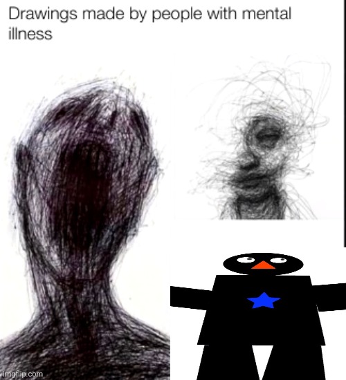 drawings made by people with mental illness | image tagged in drawings made by people with mental illness | made w/ Imgflip meme maker