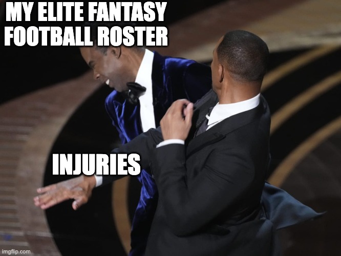 Injuries | MY ELITE FANTASY FOOTBALL ROSTER; INJURIES | image tagged in will smith chris rock,fantasy football | made w/ Imgflip meme maker