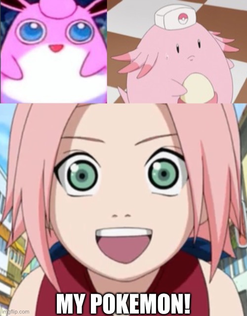 Sakura, Wigglytuff and Chansey | MY POKEMON! | image tagged in wigglytuff,chansey,sakura smiling,memes,pokemon,naruto shippuden | made w/ Imgflip meme maker