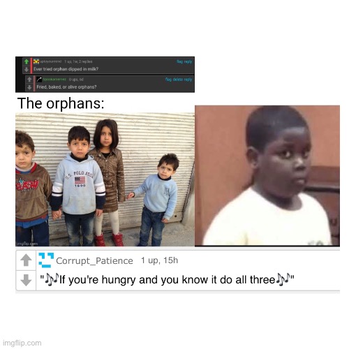 Those poor orphans | image tagged in orphans,cursedcomments | made w/ Imgflip meme maker