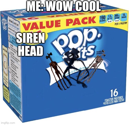 Siren head pop tarts | ME: WOW COOL; SIREN HEAD | image tagged in pop tarts,siren head | made w/ Imgflip meme maker