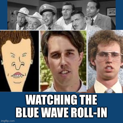 Beto for Texas | WATCHING THE BLUE WAVE ROLL-IN | image tagged in beto,memes | made w/ Imgflip meme maker