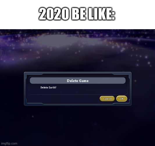 It tried too | 2020 BE LIKE: | image tagged in spore delete earth,2020,memes | made w/ Imgflip meme maker