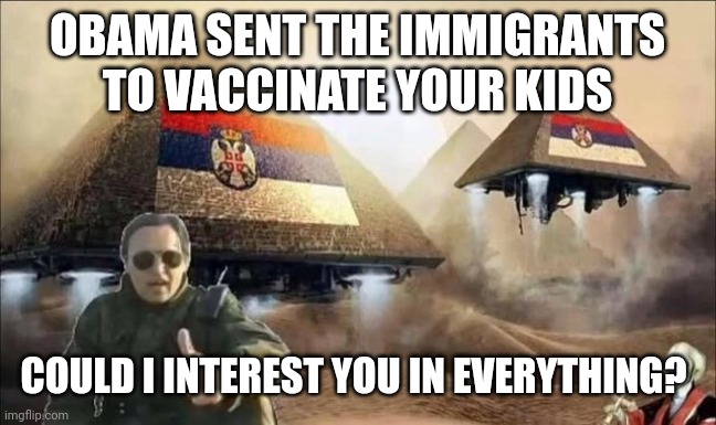 OBAMA SENT THE IMMIGRANTS TO VACCINATE YOUR KIDS; COULD I INTEREST YOU IN EVERYTHING? | made w/ Imgflip meme maker