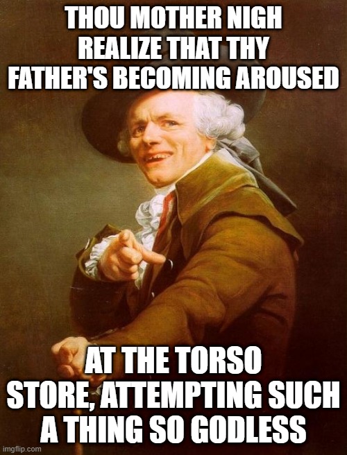 Sam Smith | THOU MOTHER NIGH REALIZE THAT THY FATHER'S BECOMING AROUSED; AT THE TORSO STORE, ATTEMPTING SUCH A THING SO GODLESS | image tagged in memes,joseph ducreux | made w/ Imgflip meme maker