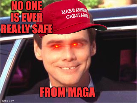 jim carey | NO ONE IS EVER REALLY SAFE; FROM MAGA | image tagged in jim carey | made w/ Imgflip meme maker