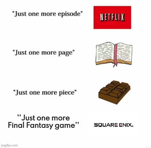 there are like 96 final fantasy games and they're still gonna make more | ''Just one more Final Fantasy game'' | image tagged in just one more | made w/ Imgflip meme maker