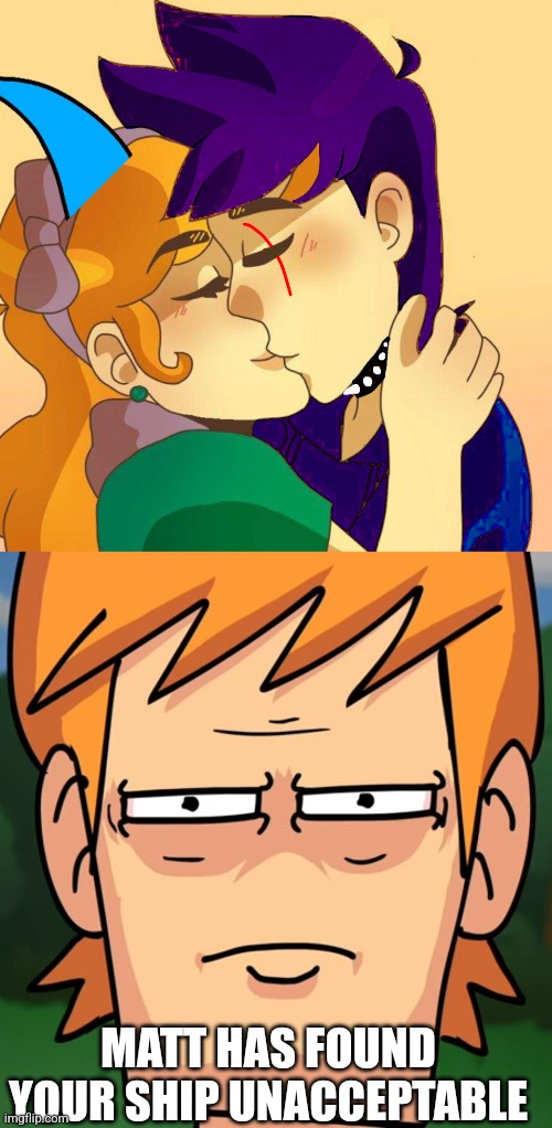 Uh wow... | MATT HAS FOUND YOUR SHIP UNACCEPTABLE | image tagged in upset matt | made w/ Imgflip meme maker
