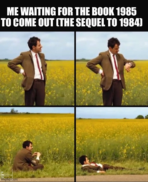Also where are the other 1983 prequels | ME WAITING FOR THE BOOK 1985 TO COME OUT (THE SEQUEL TO 1984) | image tagged in mr bean waiting | made w/ Imgflip meme maker