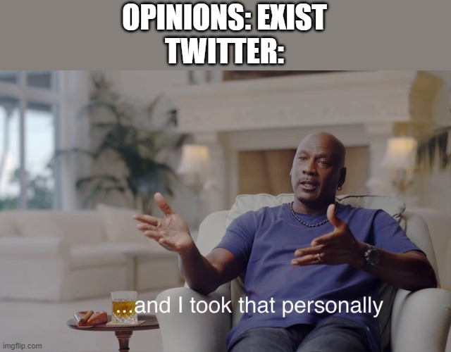 True |  OPINIONS: EXIST
TWITTER: | image tagged in and i took that personally,twitter,so true memes,true,memes,so true | made w/ Imgflip meme maker