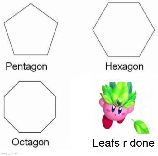 Pentagon Hexagon Octagon Meme | Leafs r done | image tagged in memes,pentagon hexagon octagon,kirby | made w/ Imgflip meme maker