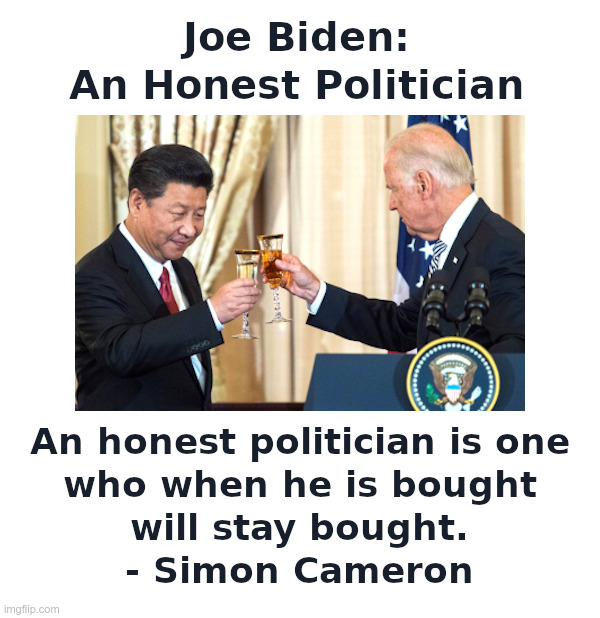 Joe Biden: An Honest Politician | image tagged in joe biden,president xi,honest,politician,china,payoff | made w/ Imgflip meme maker