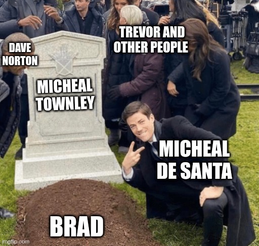 Gta 5 | TREVOR AND OTHER PEOPLE; DAVE NORTON; MICHEAL TOWNLEY; MICHEAL DE SANTA; BRAD | image tagged in grant gustin over grave | made w/ Imgflip meme maker