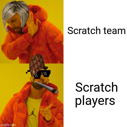 Why can't the Scratch team be smart??? |  Scratch team; Scratch players | image tagged in memes,drake hotline bling,true | made w/ Imgflip meme maker
