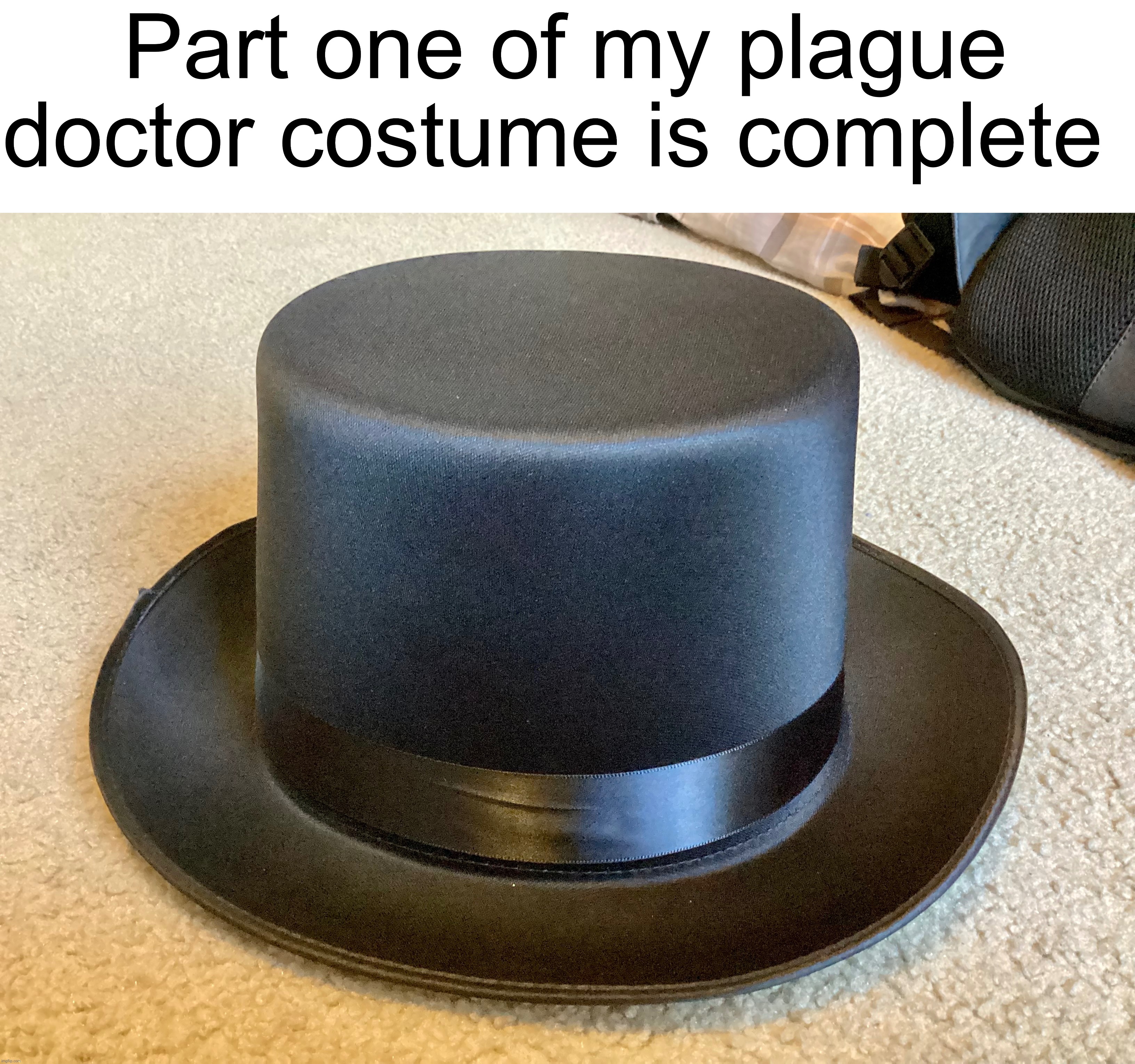 I have the hat and the robe so far, the mask is coming in tomorrow | Part one of my plague doctor costume is complete | made w/ Imgflip meme maker