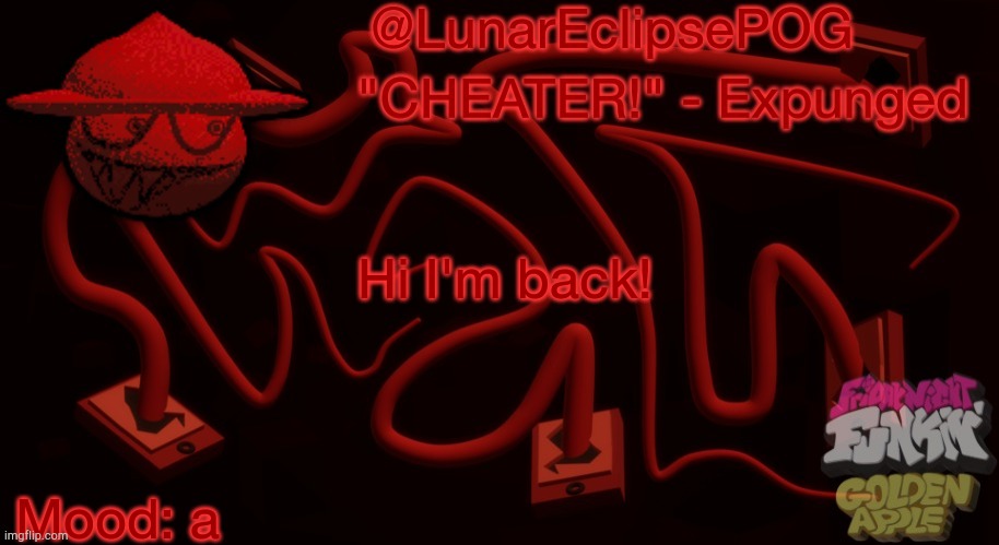 Luna's Expunged temp | Hi I'm back! Mood: a | image tagged in luna's expunged temp | made w/ Imgflip meme maker