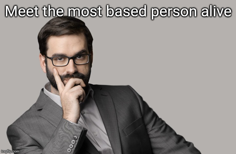 Matt Walsh | Meet the most based person alive | image tagged in matt walsh | made w/ Imgflip meme maker