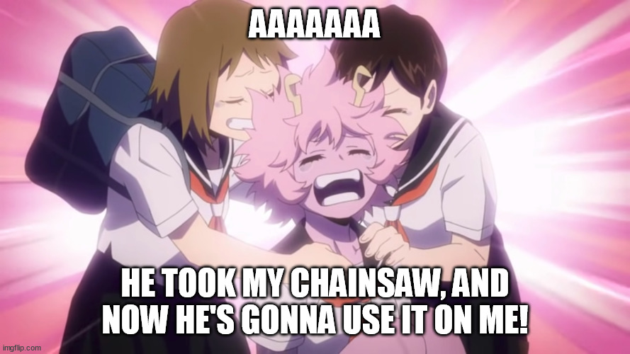 This is why Ashido wasn't in "Lollipop Chainsaw" | AAAAAAA; HE TOOK MY CHAINSAW, AND NOW HE'S GONNA USE IT ON ME! | image tagged in scaredy cat ashido | made w/ Imgflip meme maker