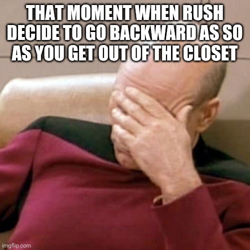 Doors | THAT MOMENT WHEN RUSH DECIDE TO GO BACKWARD AS SO AS YOU GET OUT OF THE CLOSET | image tagged in oh no | made w/ Imgflip meme maker
